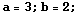 a = 3 ; b = 2 ;
