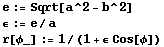 e := Sqrt[a^2 - b^2] ϵ := e/a r[ϕ_] := 1/(1 + ϵ Cos[ϕ]) 