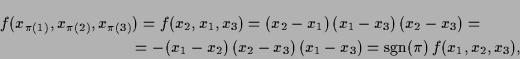 \begin{multline*}
f(x_{\pi(1)},x_{\pi(2)},x_{\pi(3)})=f(x_2,x_1,x_3)
=(x_2-x_1...
...,(x_2-x_3)\,(x_1-x_3)
=\operatorname{sgn}(\pi)\,f(x_1,x_2,x_3),
\end{multline*}