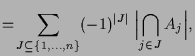 $\displaystyle = \!\sum_{J\subseteq \{1,\dots,n\}} (-1)^{\vert J\vert}\; \Bigl\vert\bigcap_{j\in J} A_j\Bigr\vert,$