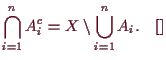 \bgroup\color{demo}$\displaystyle \bigcap_{i=1}^n A_i^c=X\setminus \bigcup_{i=1}^n A_i.{\rm\quad[]}
$\egroup