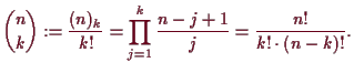 \bgroup\color{demo}$\displaystyle \binom{n}{k}:=\frac{(n)_k}{k!}=\prod_{j=1}^k \frac{n-j+1}{j}
=\frac{n!}{k!\cdot (n-k)!}.
$\egroup