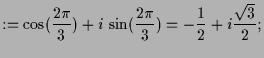 $\displaystyle :=\cos(\frac{2\pi}3)+i\,\sin(\frac{2\pi}3)=-\frac12+i\frac{\sqrt{3}}2;$