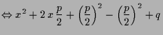 $\displaystyle \Leftrightarrow x^2+2\,x\,\frac{p}2 + \left(\frac{p}2\right)^2 - \left(\frac{p}2\right)^2 + q$
