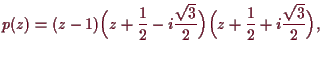 \bgroup\color{demo}$\displaystyle p(z)=(z-1)\Bigl(z+\frac12-i\frac{\sqrt{3}}2\Bigr)\Bigl(z+\frac12+i\frac{\sqrt{3}}2\Bigr),
$\egroup