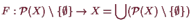 \bgroup\color{demo}$\displaystyle F:\mathcal{P}(X)\setminus \{\emptyset\}\to
X=\bigcup (\mathcal{P}(X)\setminus \{\emptyset\})
$\egroup