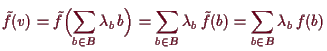 \bgroup\color{demo}$\displaystyle \tilde f(v)
=\tilde f\Bigl(\sum_{b\in B}\lambd...
...
=\sum_{b\in B}\lambda _b\, \tilde f(b)
=\sum_{b\in B}\lambda _b\, f(b)
$\egroup