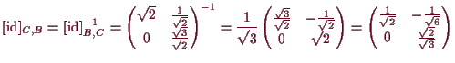 \bgroup\color{demo}$\displaystyle [\operatorname{id}]_{C,B}=[\operatorname{id}]_...
...{2}} & -\frac1{\sqrt{6}} \\
0 & \frac{\sqrt{2}}{\sqrt{3}}
\end{pmatrix}$\egroup
