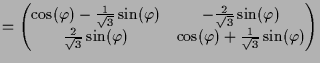 $\displaystyle = \begin{pmatrix}\cos(\varphi )-\frac{1}{\sqrt{3}}\sin(\varphi )&...
...sin(\varphi ) &\cos(\varphi )+\frac{1}{\sqrt{3}}\sin(\varphi ) \\ \end{pmatrix}$