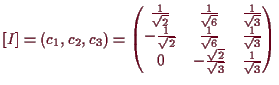 \bgroup\color{demo}$\displaystyle [I]=(c_1,c_2,c_3) =
\begin{pmatrix}
\frac1{\s...
...3}} \\
0 & -\frac{\sqrt{2}}{\sqrt{3}} & \frac1{\sqrt{3}}
\end{pmatrix}$\egroup