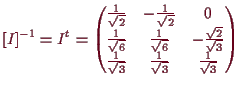 \bgroup\color{demo}$\displaystyle [I]^{-1}=I^t=
\begin{pmatrix}
\frac1{\sqrt{2}}...
...\
\frac1{\sqrt{3}} & \frac1{\sqrt{3}} & \frac1{\sqrt{3}}
\end{pmatrix}$\egroup