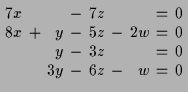 $\displaystyle \setlength\arraycolsep{2pt}
\begin{array}{rcrcrcrcr}
7 x & & & - ...
...
& & y & - & 3 z & & & = & 0 \\
& & 3 y & - & 6 z & - & w & = & 0
\end{array}$
