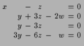 $\displaystyle \setlength\arraycolsep{2pt}
\begin{array}{rcrcrcrcr}
x & & & - & ...
...
& & y & - & 3 z & & & = & 0 \\
& & 3 y & - & 6 z & - & w & = & 0
\end{array}$