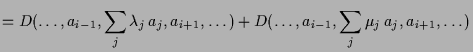 $\displaystyle = D(\dots,a_{i-1},\sum_j\lambda _j\,a_j,a_{i+1},\dots)+D(\dots,a_{i-1},\sum_j\mu_j\,a_j,a_{i+1},\dots)$