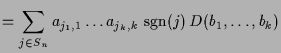 $\displaystyle = \sum_{j\in S_n} a_{j_1,1}\dots a_{j_k,k}\,\operatorname{sgn}(j)\,D(b_1,\dots,b_k)$