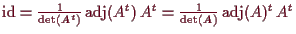 \bgroup\color{demo}$ \operatorname{id}=\frac1{\det(A^t)}\operatorname{adj}(A^t)\,A^t=\frac1{\det(A)}\operatorname{adj}(A)^t\,A^t$\egroup