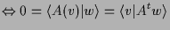 $\displaystyle \Leftrightarrow 0=\langle A(v)\vert w\rangle =\langle v\vert A^t w\rangle$