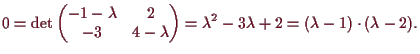 \bgroup\color{demo}$\displaystyle 0=\det\begin{pmatrix}
-1-\lambda & 2 \\
-3 & ...
...da
\end{pmatrix}=\lambda ^2-3\lambda +2=(\lambda -1)\cdot(\lambda -2).
$\egroup
