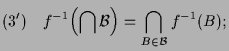 $\displaystyle (3')\quad f^{-1}\Bigl(\bigcap\mathcal{B}\Bigr)= \bigcap_{B\in\mathcal{B}}f^{-1}(B);$