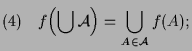 $\displaystyle (4)\quad f\Bigl(\bigcup\mathcal{A}\Bigr)=\bigcup_{A\in\mathcal{A}}f(A);$