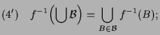 $\displaystyle (4')\quad f^{-1}\Bigl(\bigcup\mathcal{B}\Bigr)= \bigcup_{B\in\mathcal{B}}f^{-1}(B);$