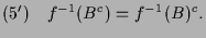 $\displaystyle (5')\quad f^{-1}(B^c)=f^{-1}(B)^c.$