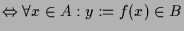 $\displaystyle \Leftrightarrow \forall x\in A:y:=f(x)\in B$