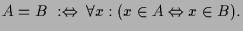 $\displaystyle A=B\;:\Leftrightarrow\;\forall x:(x\in A\Leftrightarrow x\in B).
$