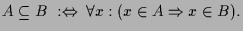 $\displaystyle A\subseteq B\;:\Leftrightarrow\;\forall x:(x\in A\Rightarrow x\in B).
$