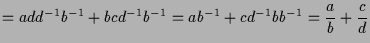 $\displaystyle = add^{-1}b^{-1}+ bcd^{-1}b^{-1} = ab^{-1}+cd^{-1}bb^{-1} =\frac{a}{b}+\frac{c}{d}$