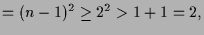 $\displaystyle =(n-1)^2\geq 2^2>1+1=2,$