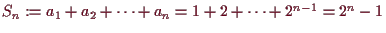 \bgroup\color{demo}$ S_n:=a_1+a_2+\dots+a_n=1+2+\dots+2^{n-1}=2^n-1$\egroup
