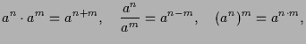 $\displaystyle a^n\cdot a^m = a^{n+m},\quad \frac{a^n}{a^m}=a^{n-m},\quad (a^n)^m = a^{n\cdot m},$