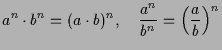 $\displaystyle a^n\cdot b^n = (a\cdot b)^n,\quad \frac{a^n}{b^n} = \left(\frac{a}b\right)^n$