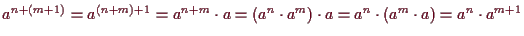 \bgroup\color{demo}$ a^{n+(m+1)}=a^{(n+m)+1}=a^{n+m}\cdot a=(a^n\cdot a^m)\cdot a=a^n\cdot (a^m\cdot a)=a^n\cdot a^{m+1}$\egroup