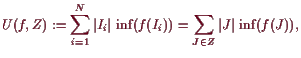 \bgroup\color{demo}$\displaystyle U(f, Z):=\sum_{i=1}^N \vert I_i\vert \inf(f(I_i))
=\sum_{J\in Z}\vert J\vert \inf(f(J)),
$\egroup