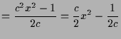 $\displaystyle = \frac{c^2x^2-1}{2c}=\frac{c}{2}x^2 - \frac1{2c}$