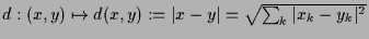 $ d:(x,y)\mapsto d(x,y):=\vert x-y\vert=\sqrt{\sum_k \vert x_k-y_k\vert^2}$