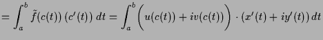 $\displaystyle = \int_a^b \tilde f(c(t))\,(c'(t))\;dt = \int_a^b \biggl(u(c(t))+i v(c(t))\biggr)\cdot (x'(t)+i y'(t))\,dt$