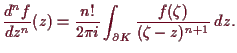 \bgroup\color{demo}$\displaystyle \frac{d^nf}{dz^n}(z) = \frac{n!}{2\pi i} \int_{\d K}\frac{f(\zeta )}{(\zeta -z)^{n+1}}\,dz.
$\egroup
