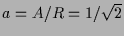 $ a=A/R=1/\sqrt{2}$