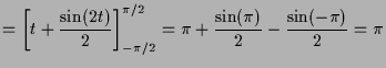 $\displaystyle = \left[t+\frac{\sin(2t)}2\right]_{-\pi/2}^{\pi/2} = \pi + \frac{\sin(\pi)}2-\frac{\sin(-\pi)}2 = \pi$