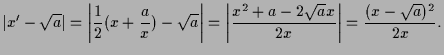 $\displaystyle \vert x'-\sqrt{a}\vert
= \left\vert\frac12(x+\frac{a}{x})-\sqrt{a...
... \left\vert\frac{x^2+a-2\sqrt{a}x}{2x}\right\vert
= \frac{(x-\sqrt{a})^2}{2x}.
$