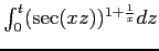 $ \int_0^t (\sec(xz))^{1+\frac{1}{x}}dz$