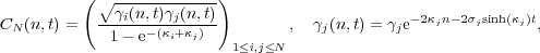           (              )
           ∘ γi(n,t)γj(n,t)
CN (n,t) =  --1--e-(κi+κj)-        ,  γj(n,t) = γje-2κjn-2σjsinh(κj)t,
                           1≤i,j≤N
