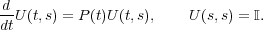 d
--U(t,s) = P(t)U (t,s),   U (s,s) = I.
dt
