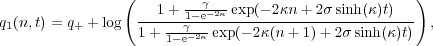                (                                    )
                    1+ 1-γe-2κ-exp(- 2κn +2σ sinh(κ)t)
q1(n,t) = q+ + log 1-+---γ-2κ exp(--2κ(n-+-1)+-2σsinh(κ-)t) ,
                     1- e
