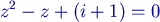 $\displaystyle z^{2}-z+(i+1)=0$