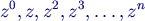 $\displaystyle z^{0},z,z^{2},z^{3},\dots,z^{n}$