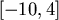 $ [-10,4]$